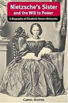 Nietzsche's Sister and the Will to Power: A Biography of Elisabeth Forster-Nietzsche (International Nietzsche Studies)