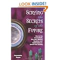 Scrying the Secrets of the Future: How to Use Crystals Balls, Water Fire, Wax, Mirrors, Shadows and Spirit Guides to Reveal Your Destiny