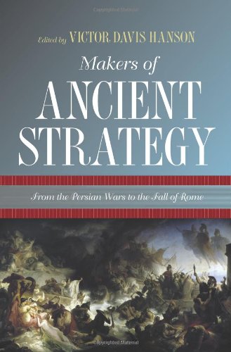 Makers of Ancient Strategy: From the Persian Wars to the Fall of Rome