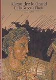Alexandre le Grand : De la Grèce à l\'Inde