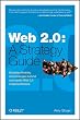 Web 2.0: A Strategy Guide: Business thinking and strategies behind successful Web 2.0 implementations