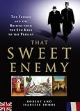 That Sweet Enemy: The British and the French from the Sun King to the Present