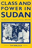 Class and power in Sudan : the dynamics of Sudanese politics, 1898-1985
