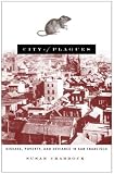 City of Plagues: Disease, Poverty, and Deviance in San Francisco