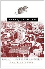 City of Plagues: Disease, Poverty, and Deviance in San Francisco