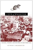 City of Plagues: Disease, Poverty, and Deviance in San Francisco