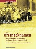 Die Ortsnamen in Heidelberg, Mannheim und dem Rhein-Neckar-Kreis - Von Bloom&auml;ulern, Lellebollem und Neckarschleimern - David Depenau