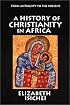 A History of Christianity in Africa: From Antiquity to the Present
