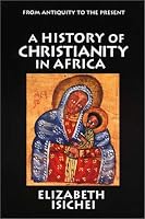 A History of Christianity in Africa: From Antiquity to the Present