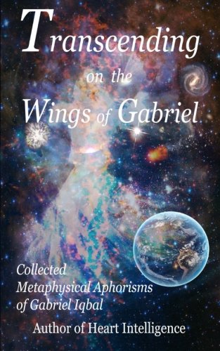 Transcending on the Wings of Gabriel: Collected Metaphysical Aphorisms of Gabriel Iqbal
