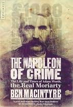 The Napoleon of Crime: The Life and Times of Adam Worth, the Real Moriarty