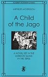 A Child of the Jago: A Novel Set in the London Slums in the 1890s (An Academy Victorian Classic, reprint of the 1897 Third edition)