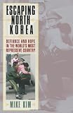 Escaping North Korea: Defiance and Hope in the Worlds Most Repressive Country