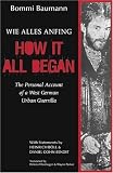 How It All Began: The Personal Account of a West German Urban Guerrilla