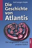 Die Geschichte von Atlantis: Der vergessene Ursprung unserer Kultur - Karl Juergen Hepke