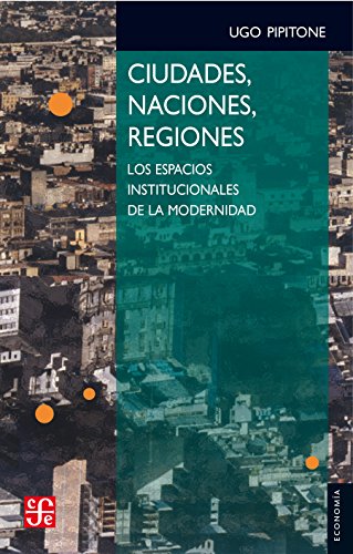 Ciudades, naciones, regiones. Los espacios institucionales de la modernindad (Spanish Edition)