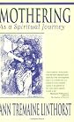 Mothering as a Spiritual Journey: Learning to Let God Nurture Your Children and You Along with Them