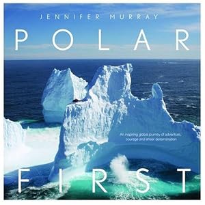 Polar First by Jennifer Murray, Jo Allum, and Various Photography