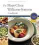 The Mayo Clinic Williams-Sonoma Cookbook: Simple Solutions for Eating Well