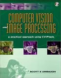 Computer Vision and Image Processing: A Practical Approach Using CVIPTools (BK/CD-ROM) Scott E. Umbaugh