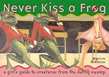 Never Kiss a Frog: A Girl's Guide to Creatures from the Dating Swamp