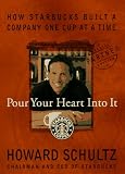 Pour Your Heart into It: How "Starbucks" Built a Company One Cup at a Time