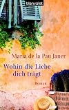 Wohin die Liebe dich tr&auml;gt: Roman - Maria de la Pau Janer