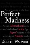 Perfect Madness: Motherhood in the Age of Anxiety