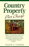 Country Property Dirt Cheap: How I Found My Piece of Inexpensive Rural Land...Plus My Adventures with a $300 Junk Antique Tractor