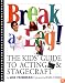 Break a Leg!: The Kid's Guide to Acting and Stagecraft
