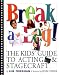 Break a Leg!: The Kid's Guide to Acting and Stagecraft