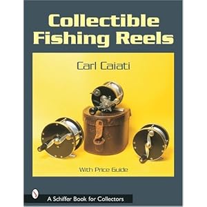 Collectible Fishing Reels (Schiffer Book for Collectors) by Carl Caiati