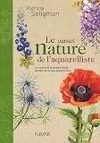 Le carnet nature de l'aquarelliste : Les secrets de la peinture florale dévoilés par les plus grands artistes par Patricia Seligman Le carnet nature de l'aquarelliste : Les secrets de la peinture florale dévoilés par les plus grands artistes par Seligman