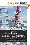 HD-Filmen mit der Spiegelreflex: Mit der DSLR-Kamera zum perfekten Film-Look in HD und Full-HD