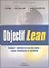 Objectif lean : Réussir l'entreprise au plus juste : enjeux techniques et culturels
