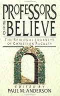 Professors Who Believe: The Spiritual Journeys of Christian Faculty
