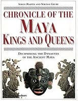Chronicle of the Maya Kings and Queens: Deciphering the Dynasties of the Ancient Maya