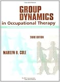 Group Dynamics in Occupational Therapy: The Theoretical Basis and Practice Application of Group Intervention