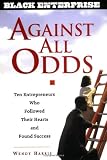 Against All Odds: Ten Entrepreneurs Who Followed Their Hearts and Found Success (Black Enterprise)