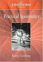 The Findhorn Book of Practical Spirituality: A Down-to-Earth Guide to a Miraculous Life (The Findhorn Book Of series)