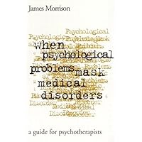 When Psychological Problems Mask Medical Disorders: A Guide for Psychotherapists