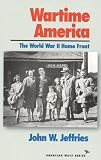 Wartime America: The World War II Home Front (American Ways Series)
