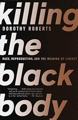 Killing the Black Body : Race, Reproduction, and the Meaning of Liberty