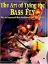 The Art of Tying the Bass Fly: Flies for Largemouth Bass, Smallmouth Bass, and Pan Fish