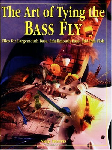 The Art of Tying the Bass Fly: Flies for Largemouth Bass, Smallmouth Bass, and Pan Fish