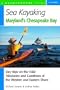 Sea Kayaking Maryland's Chesapeake Bay: Day Trips on the Tidal Tributaries and Coastlines of the Western and Eastern Shore
