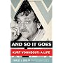 And So It Goes: Kurt Vonnegut: A Life by Charles J. Shields