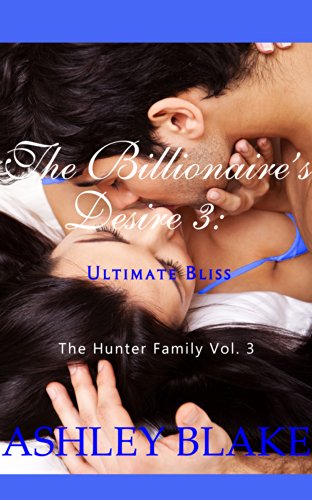 The Billionaire's Desire 3:  Ultimate Bliss (The Hunter Family)