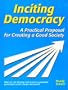 Inciting Democracy: A Practical Proposal for Creating a Good Society