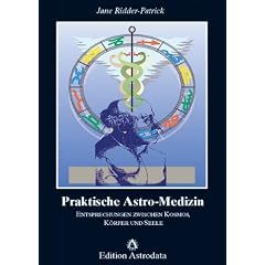 Praktische Astro - Medizin: Entsprechungen zwischen Kosmos, K�rper und Seele